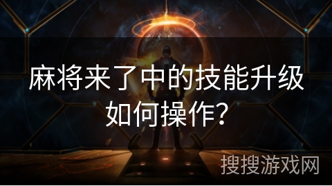 麻将来了中的技能升级如何操作？