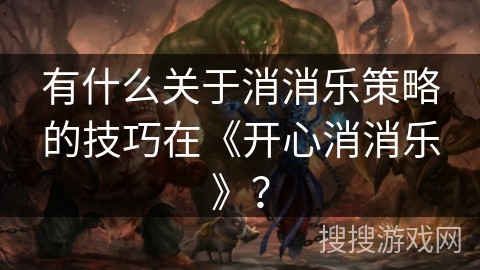 有什么关于消消乐策略的技巧在《开心消消乐》？