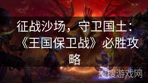 征战沙场，守卫国土：《王国保卫战》必胜攻略