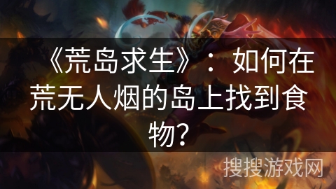 《荒岛求生》：如何在荒无人烟的岛上找到食物？