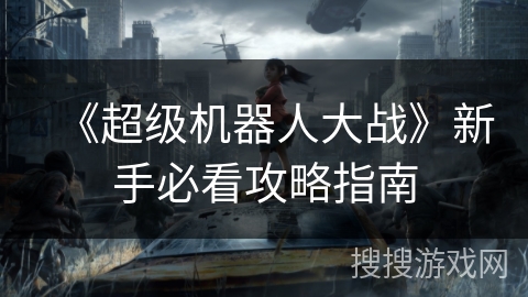 《超级机器人大战》新手必看攻略指南