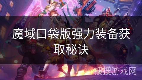 魔域口袋版强力装备获取秘诀