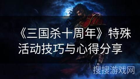 《三国杀十周年》特殊活动技巧与心得分享
