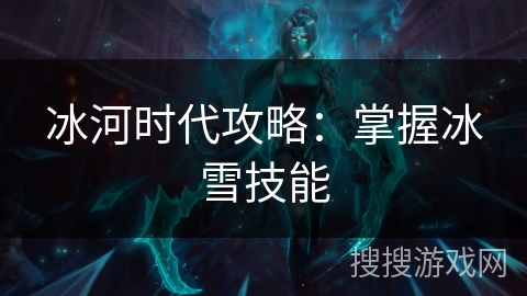 冰河时代攻略：掌握冰雪技能
