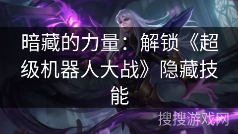 暗藏的力量：解锁《超级机器人大战》隐藏技能