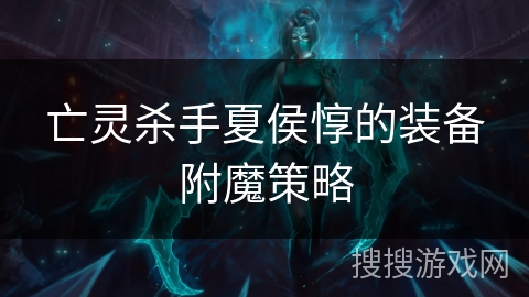亡灵杀手夏侯惇的装备附魔策略