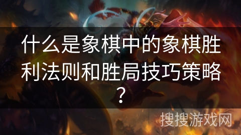 什么是象棋中的象棋胜利法则和胜局技巧策略？