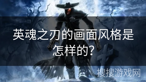 英魂之刃的画面风格是怎样的？