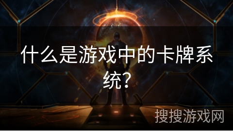 什么是游戏中的卡牌系统？