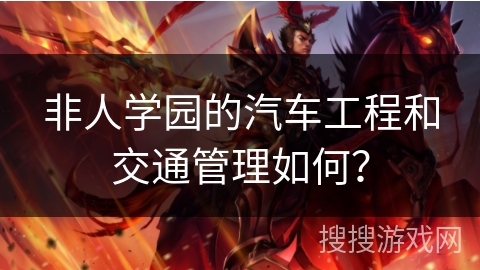 非人学园的汽车工程和交通管理如何？