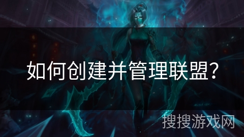 如何创建并管理联盟？