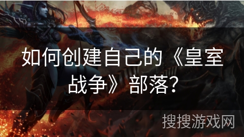 如何创建自己的《皇室战争》部落？