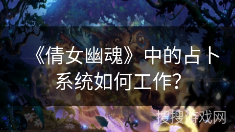 《倩女幽魂》中的占卜系统如何工作? 《倩女幽魂》中的占卜系统如何工作?