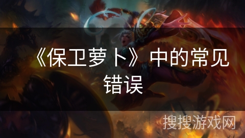 《保卫萝卜》中的常见错误