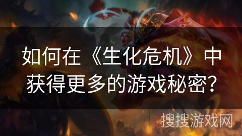 如何在《生化危机》中获得更多的游戏秘密？