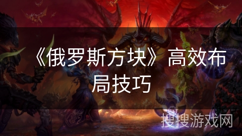 《俄罗斯方块》高效布局技巧