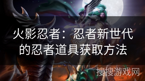 火影忍者：忍者新世代的忍者道具获取方法