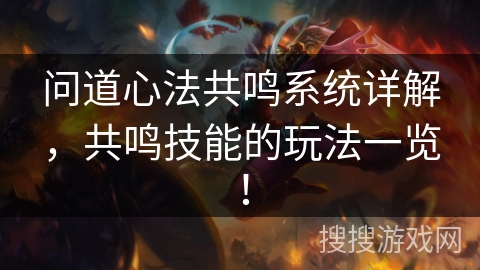 问道心法共鸣系统详解，共鸣技能的玩法一览！