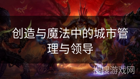 创造与魔法中的城市管理与领导
