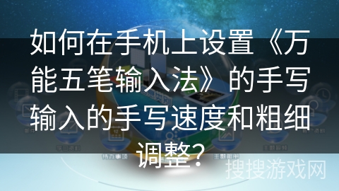 如何在手机上设置《万能五笔输入法》的手写输入的手写速度和粗细调整？