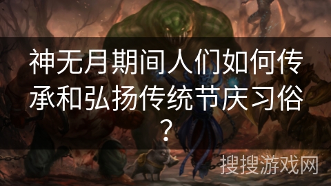 神无月期间人们如何传承和弘扬传统节庆习俗? 神无月期间人们如何传承和弘扬传统节庆习俗?