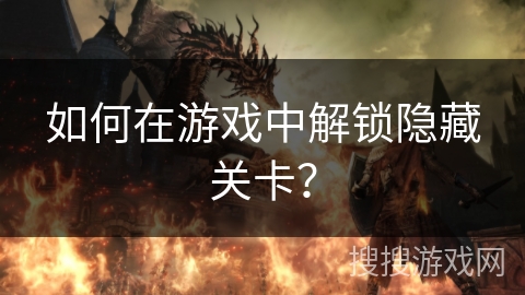 如何在游戏中解锁隐藏关卡？