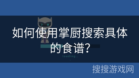 如何使用掌厨搜索具体的食谱? 如何使用掌厨搜索具体的食谱?