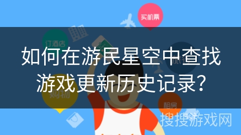 如何在游民星空中查找游戏更新历史记录？