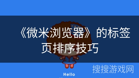 《微米浏览器》的标签页排序技巧 《微米浏览器》的标签页排序技巧