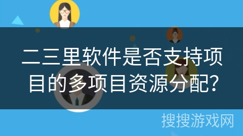 二三里软件是否支持项目的多项目资源分配？
