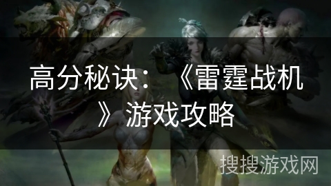 高分秘诀:《雷霆战机》游戏攻略 高分秘诀:《雷霆战机》游戏攻略
