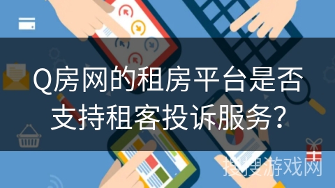Q房网的租房平台是否支持租客投诉服务？