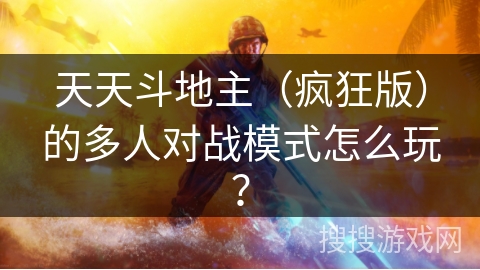 天天斗地主(疯狂版)的多人对战模式怎么玩? 天天斗地主(疯狂版)的多人对战模式怎么玩?