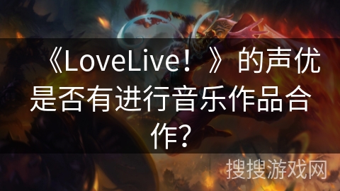 《LoveLive!》的声优是否有进行音乐作品合作? 《LoveLive!》的声优是否有进行音乐作品合作?