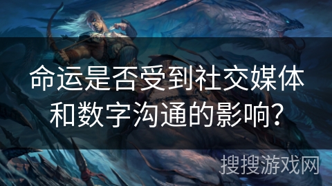 命运是否受到社交媒体和数字沟通的影响？