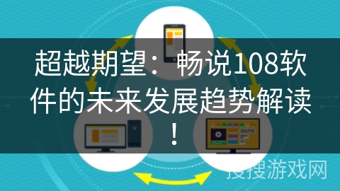 超越期望：畅说108软件的未来发展趋势解读！
