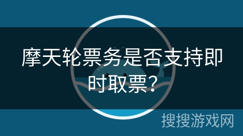 摩天轮票务是否支持即时取票？