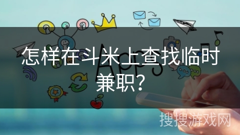 怎样在斗米上查找临时兼职？