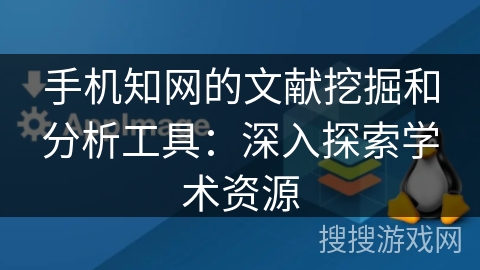 手机知网的文献挖掘和分析工具：深入探索学术资源