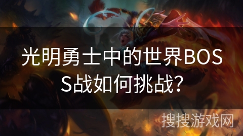 光明勇士中的世界BOSS战如何挑战？