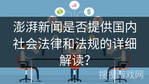 澎湃新闻是否提供国内社会法律和法规的详细解读？