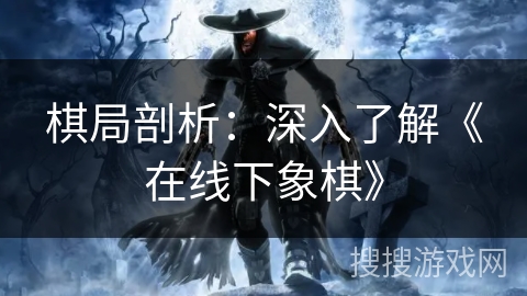 棋局剖析：深入了解《在线下象棋》