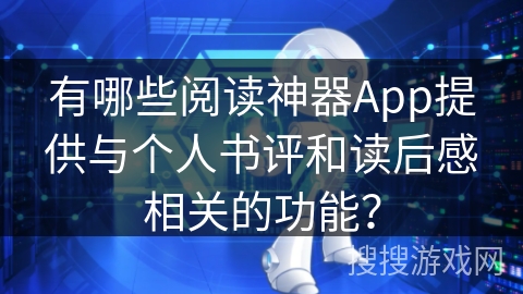 有哪些阅读神器App提供与个人书评和读后感相关的功能？