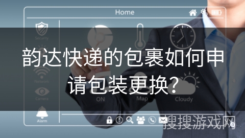 韵达快递的包裹如何申请包装更换？
