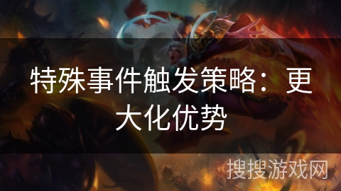 特殊事件触发策略：更大化优势