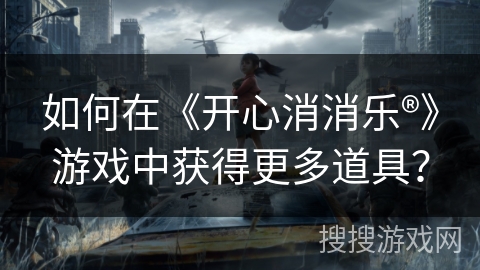 如何在《开心消消乐®》游戏中获得更多道具？