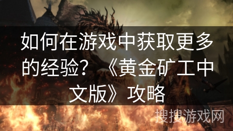 如何在游戏中获取更多的经验？《黄金矿工中文版》攻略