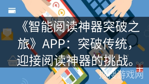 《智能阅读神器突破之旅》APP：突破传统，迎接阅读神器的挑战。