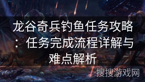 龙谷奇兵钓鱼任务攻略：任务完成流程详解与难点解析