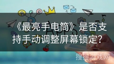 《最亮手电筒》是否支持手动调整屏幕锁定？